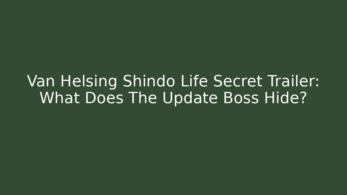 Van Helsing Shindo Life Secret Trailer: What Does The Update Boss Hide? - Critter Realm