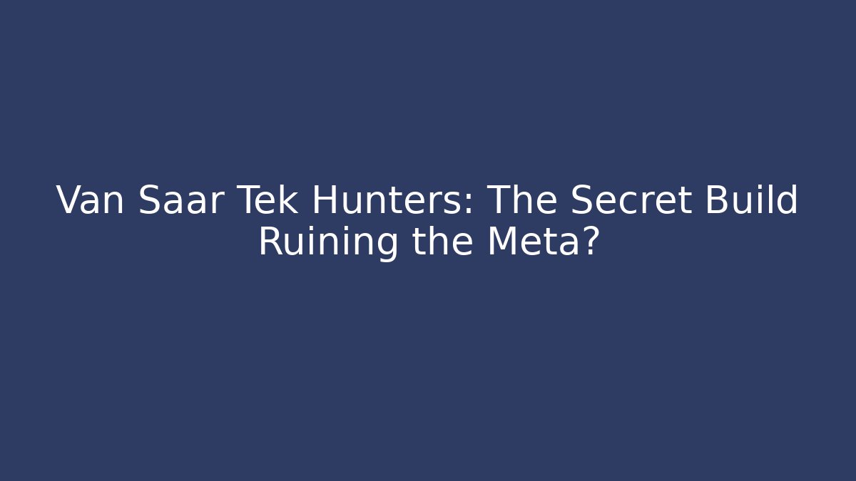 Van Saar Tek Hunters: The Secret Build Ruining the Meta?