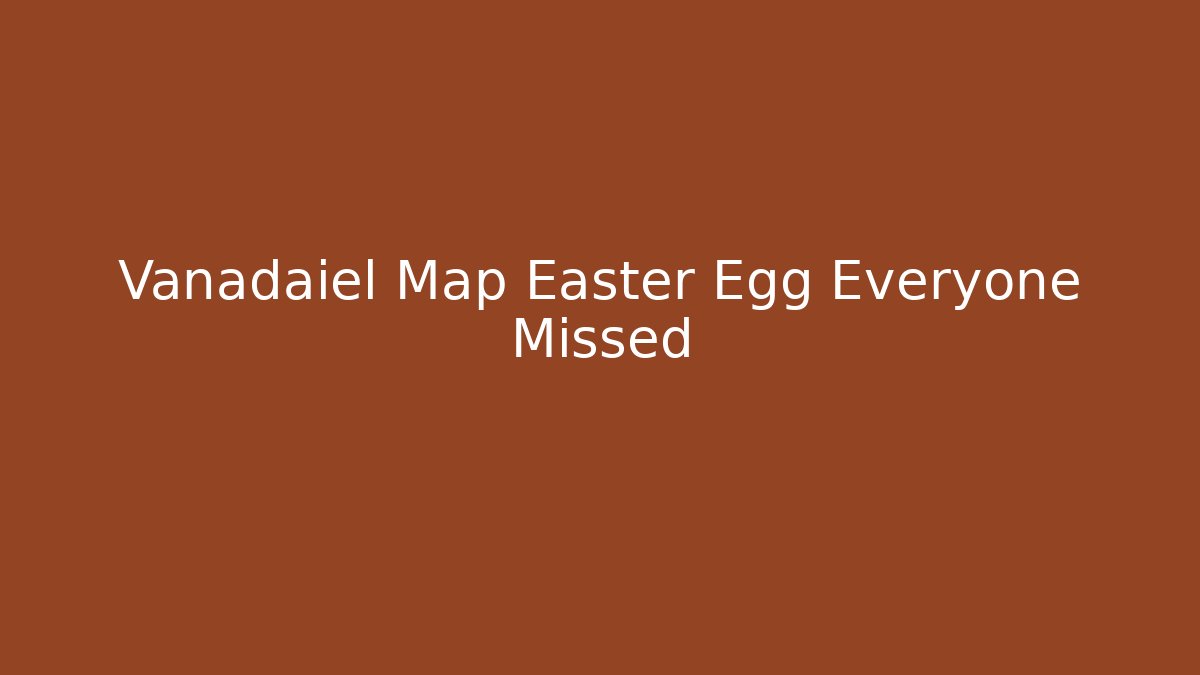 Vanadaiel Map Easter Egg Everyone Missed