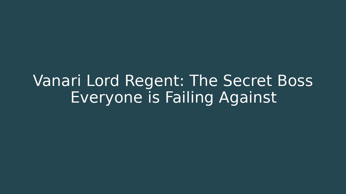 Vanari Lord Regent: The Secret Boss Everyone is Failing Against