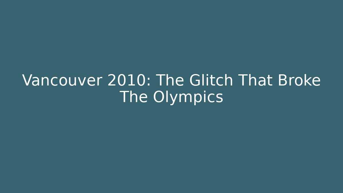 Vancouver 2010: The Glitch That Broke The Olympics