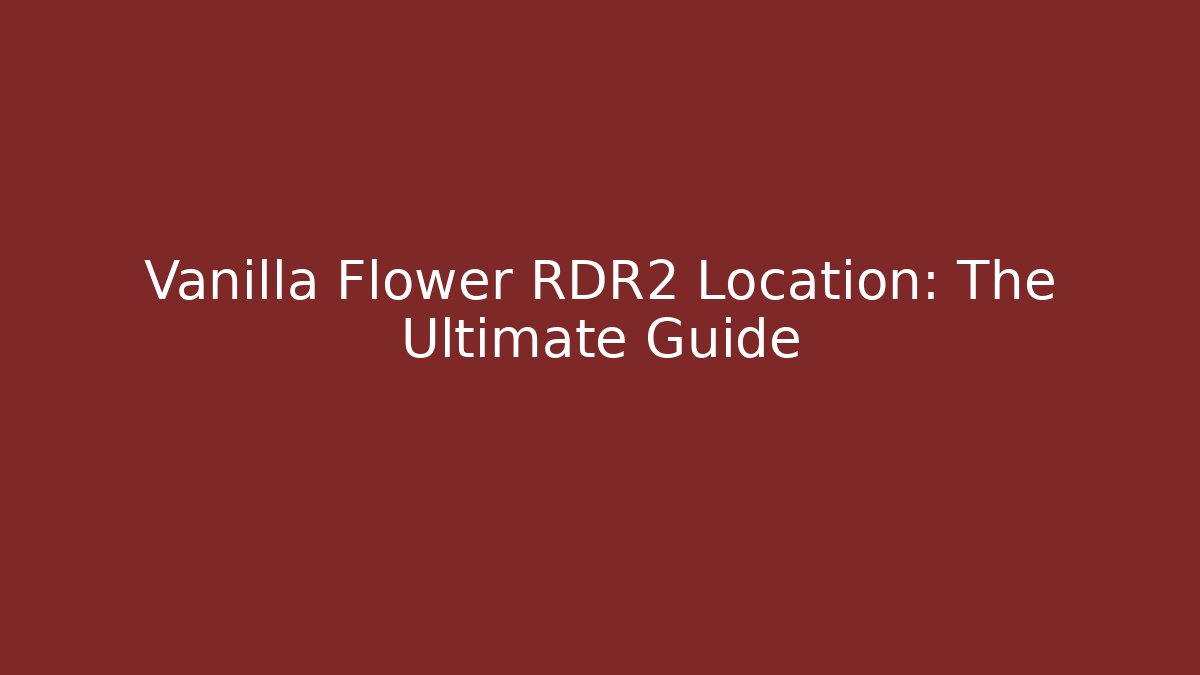 Vanilla Flower RDR2 Location: The Ultimate Guide - Critter Realm