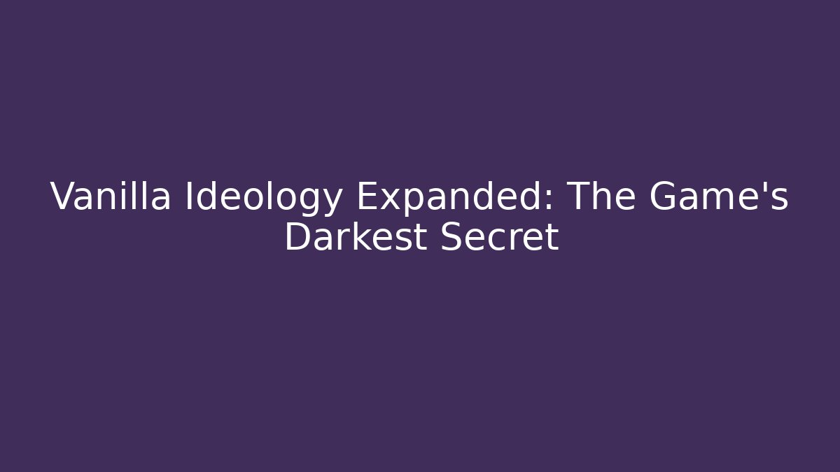 Vanilla Ideology Expanded: The Game's Darkest Secret