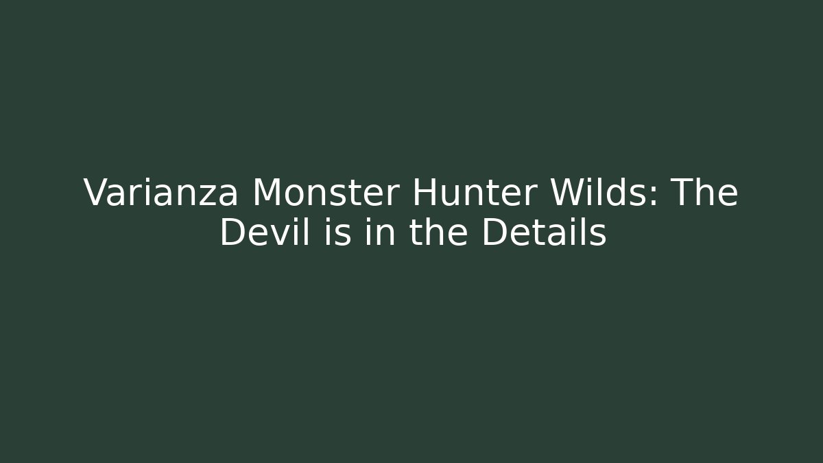 Varianza Monster Hunter Wilds: The Devil is in the Details