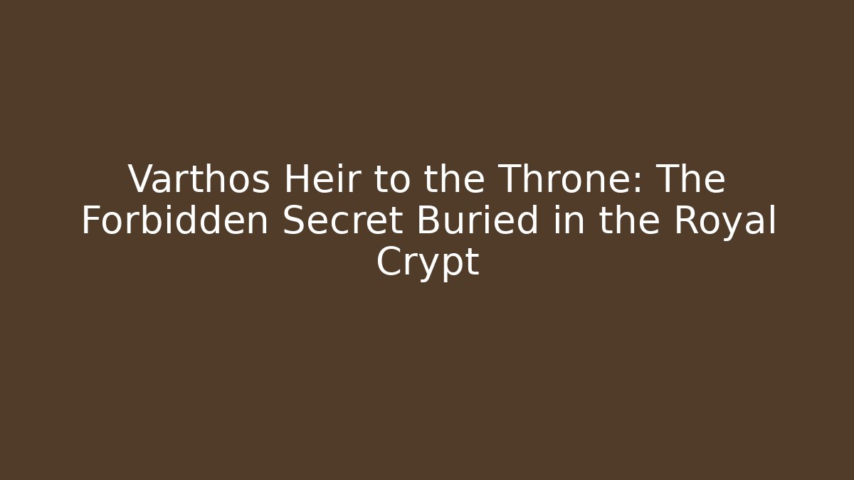 Varthos Heir to the Throne: The Forbidden Secret Buried in the Royal Crypt