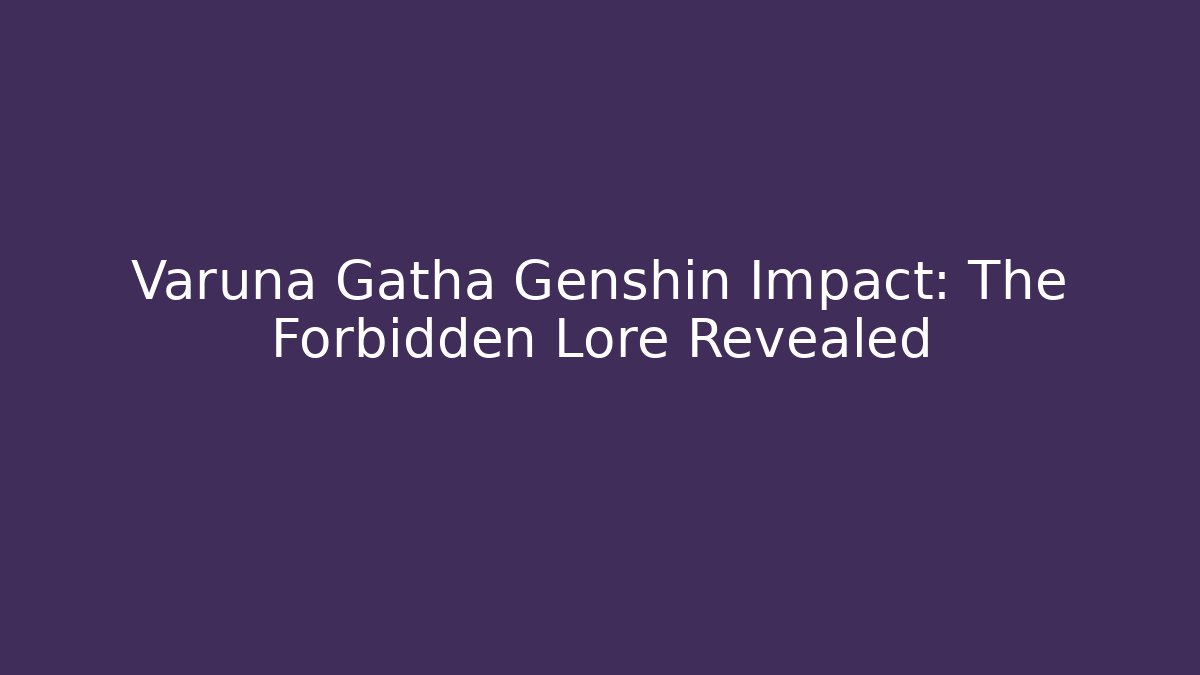 Varuna Gatha Genshin Impact: The Forbidden Lore Revealed