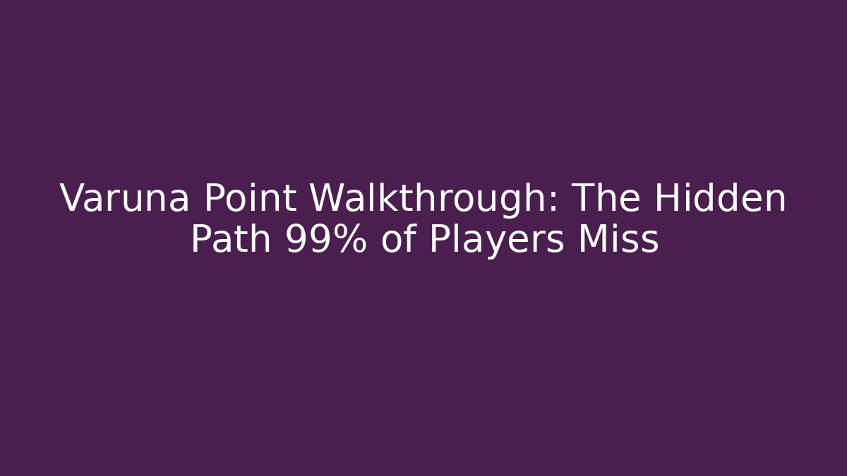 Varuna Point Walkthrough: The Hidden Path 99% of Players Miss