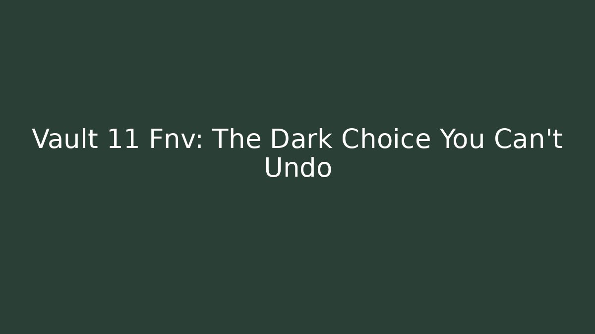 Vault 11 Fnv: The Dark Choice You Can't Undo