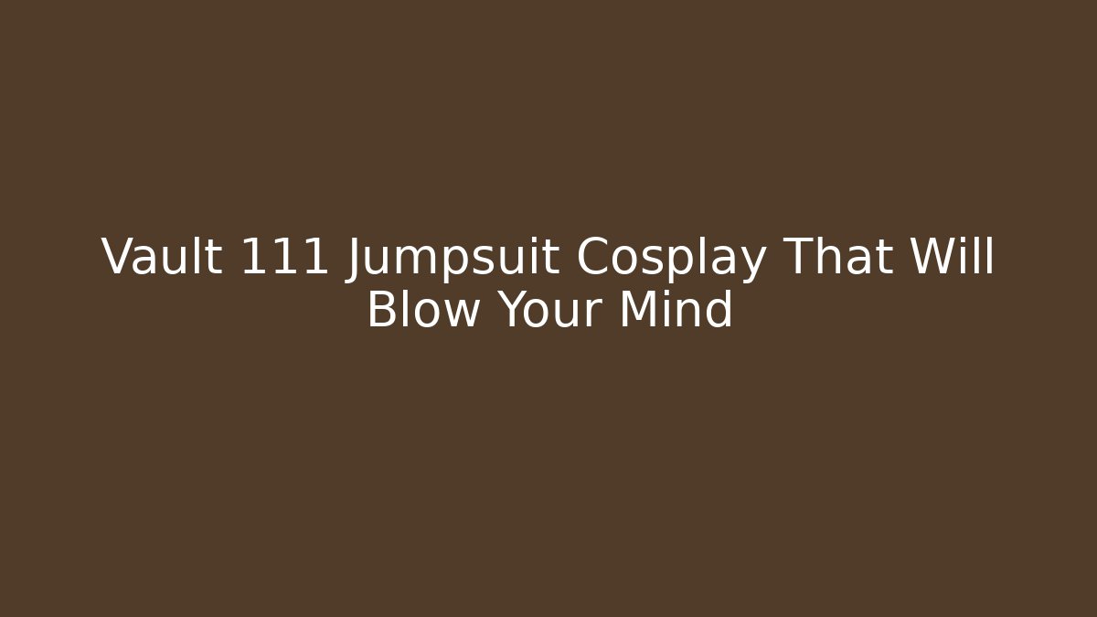 Vault 111 Jumpsuit Cosplay That Will Blow Your Mind - Critter Realm