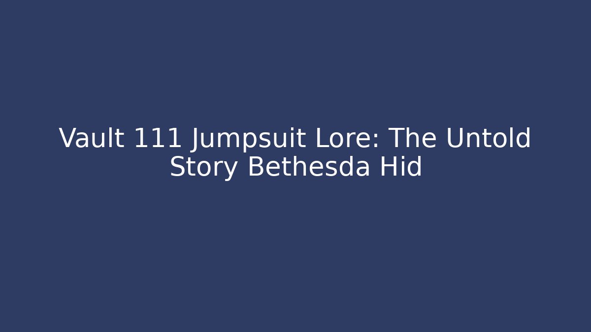 Vault 111 Jumpsuit Lore: The Untold Story Bethesda Hid