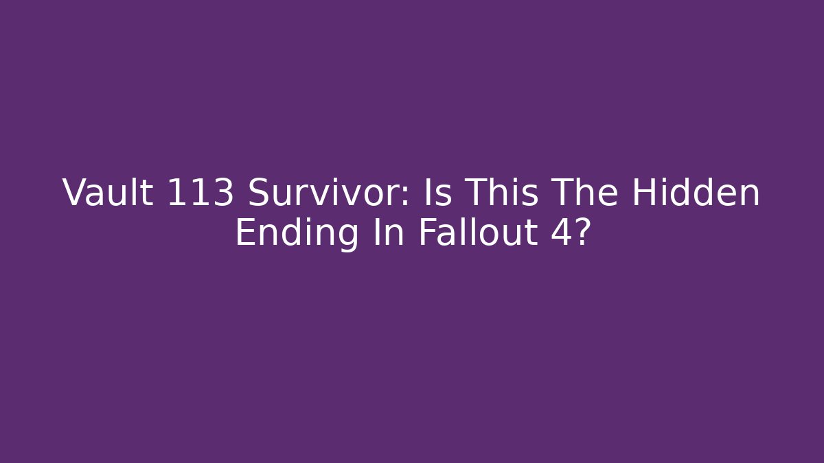 Vault 113 Survivor: Is This The Hidden Ending In Fallout 4?