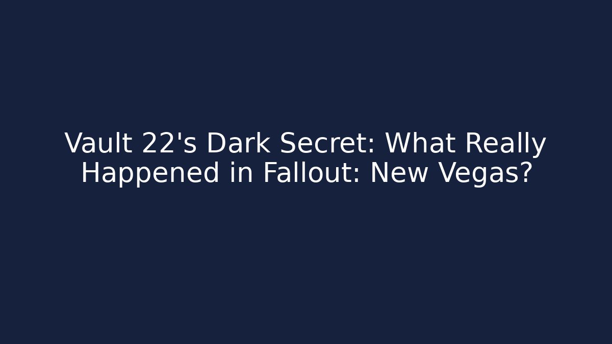 Vault 22's Dark Secret: What Really Happened in Fallout: New Vegas?