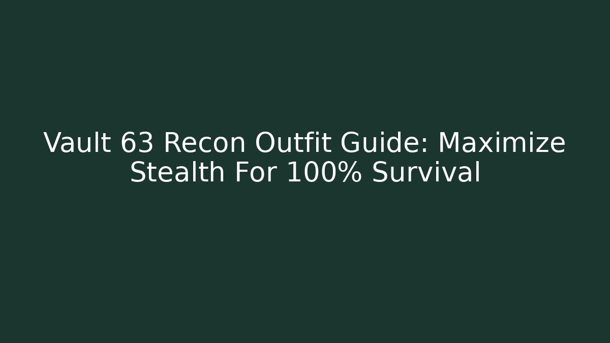 Vault 63 Recon Outfit Guide: Maximize Stealth For 100% Survival