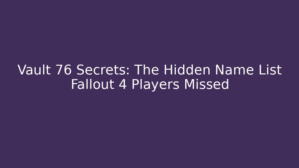 Vault 76 Secrets: The Hidden Name List Fallout 4 Players Missed