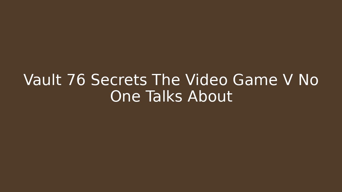 Vault 76 Secrets The Video Game V No One Talks About - Critter Realm