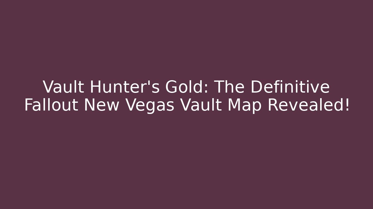 Vault Hunter's Gold: The Definitive Fallout New Vegas Vault Map Revealed!