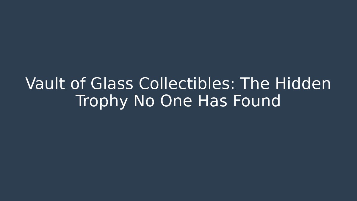 Vault of Glass Collectibles: The Hidden Trophy No One Has Found