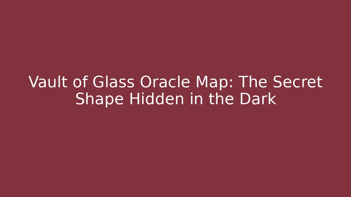 Vault of Glass Oracle Map: The Secret Shape Hidden in the Dark