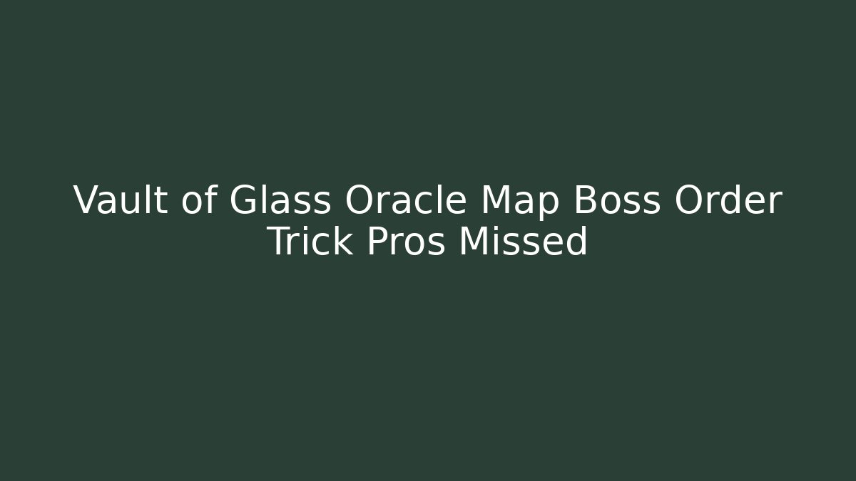 Vault of Glass Oracle Map Boss Order Trick Pros Missed
