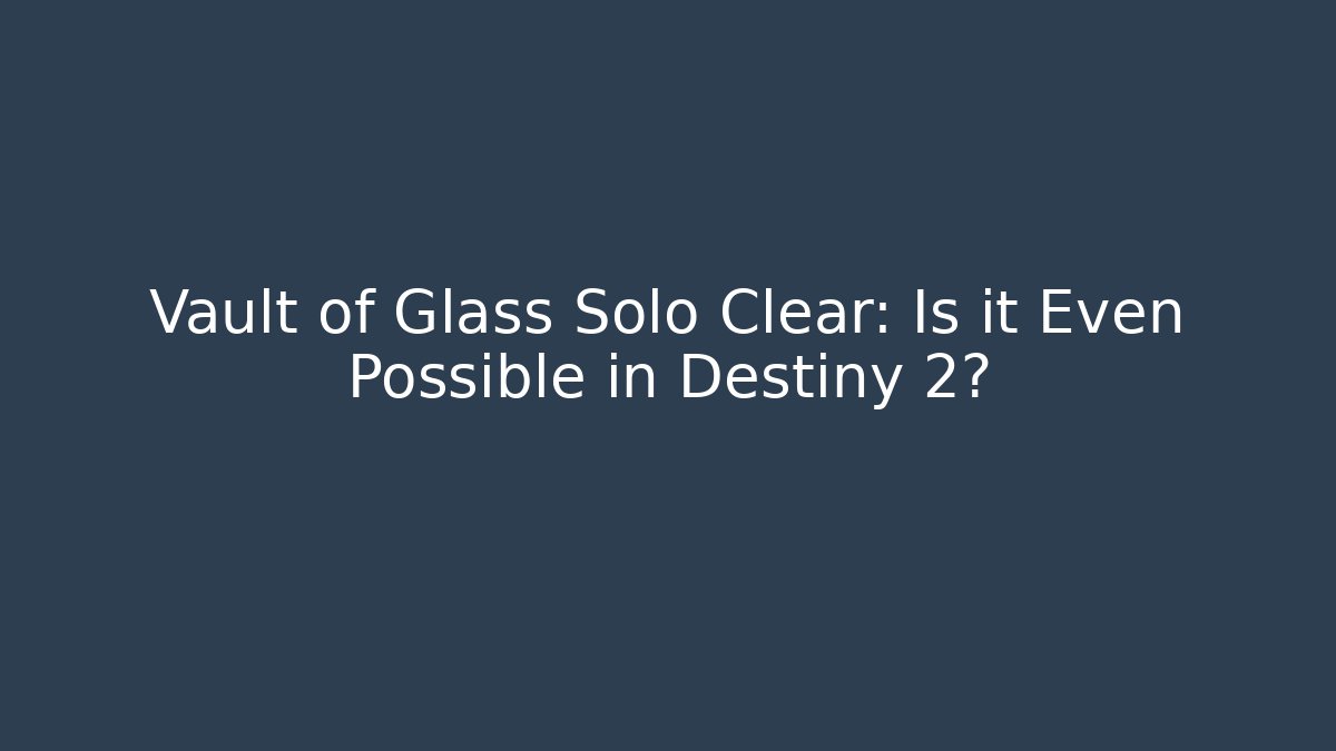 Vault of Glass Solo Clear: Is it Even Possible in Destiny 2?