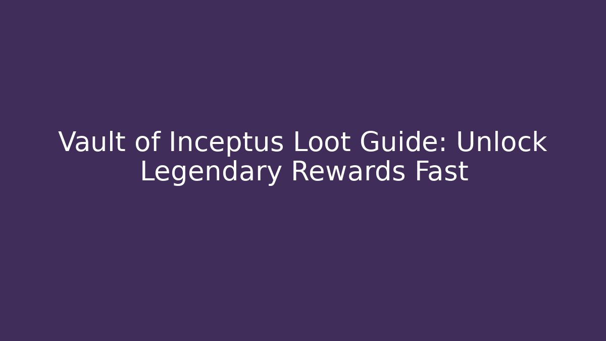 Vault of Inceptus Loot Guide: Unlock Legendary Rewards Fast