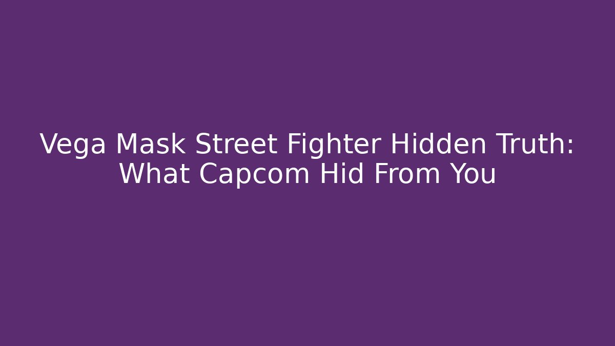 Vega Mask Street Fighter Hidden Truth: What Capcom Hid From You