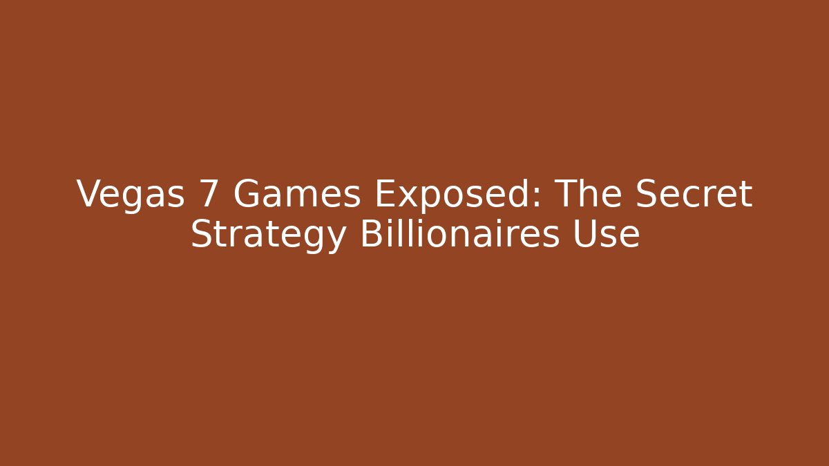 Vegas 7 Games Exposed: The Secret Strategy Billionaires Use