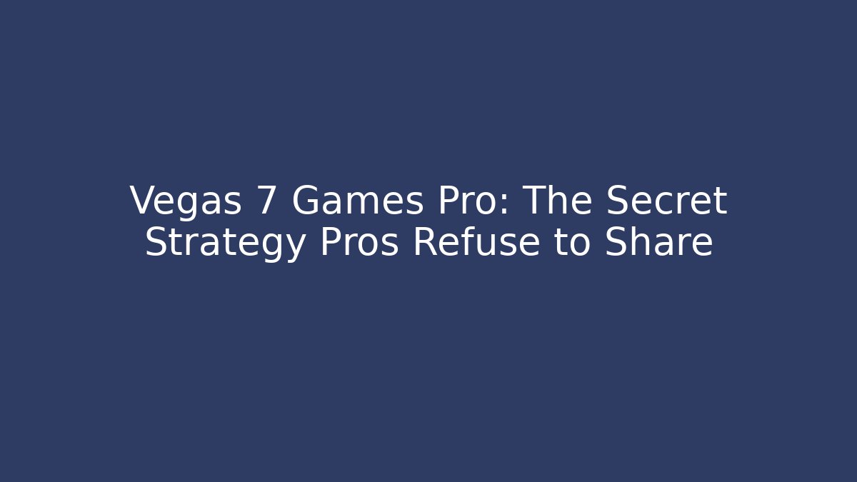 Vegas 7 Games Pro: The Secret Strategy Pros Refuse to Share