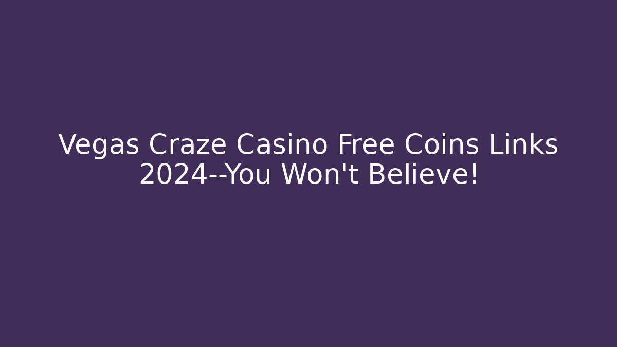 Vegas Craze Casino Free Coins Links 2024—You Won't Believe!