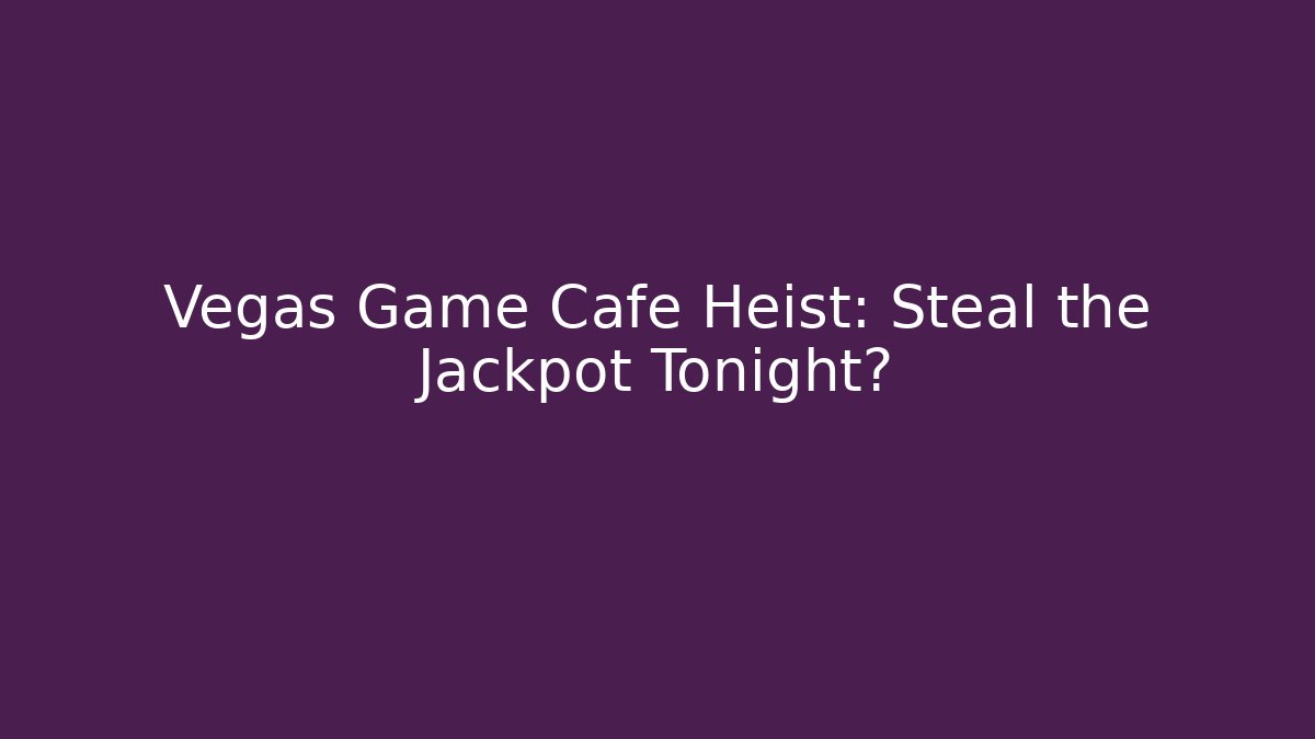 Vegas Game Cafe Heist: Steal the Jackpot Tonight?