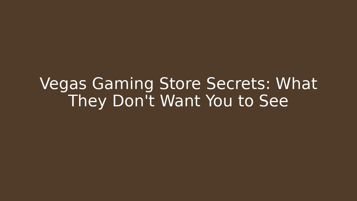 Vegas Gaming Store Secrets: What They Don't Want You to See