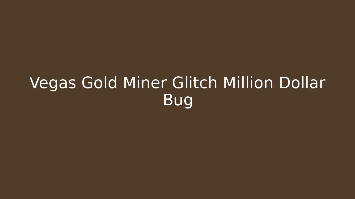 Vegas Gold Miner Glitch Million Dollar Bug - Critter Realm