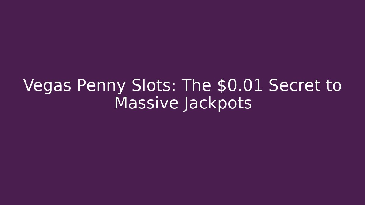 Vegas Penny Slots: The $0.01 Secret to Massive Jackpots