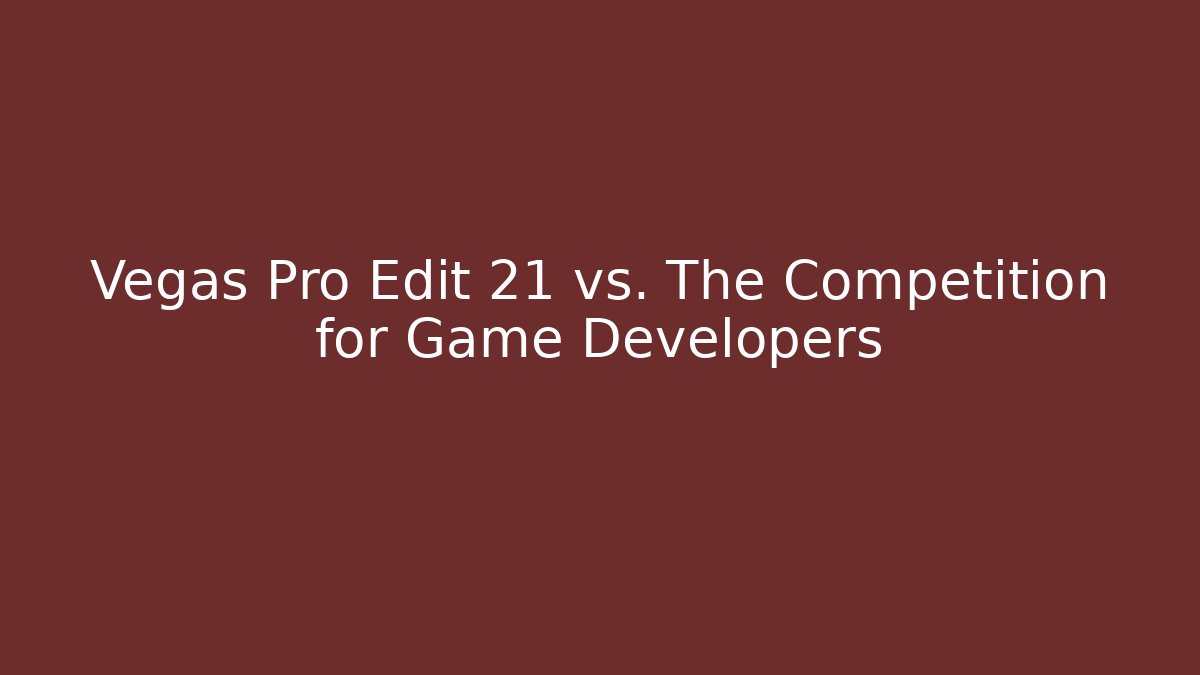 Vegas Pro Edit 21 vs. The Competition for Game Developers - Critter Realm