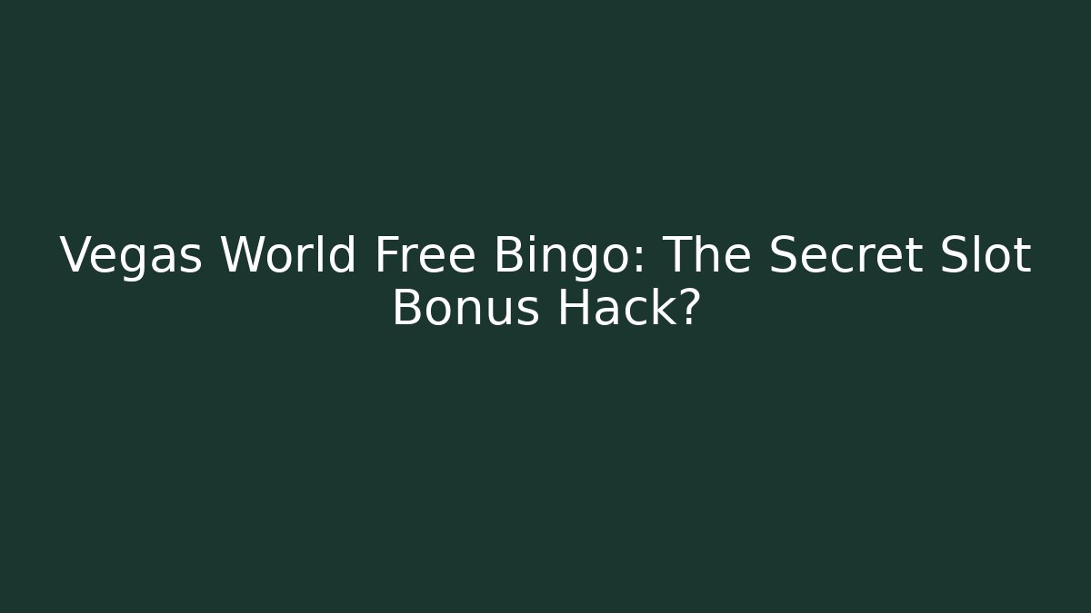 Vegas World Free Bingo: The Secret Slot Bonus Hack?
