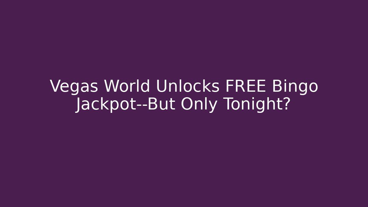 Vegas World Unlocks FREE Bingo Jackpot—But Only Tonight?