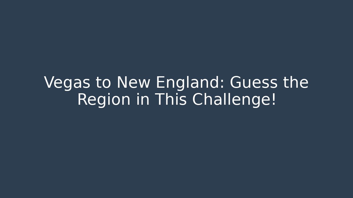 Vegas to New England: Guess the Region in This Challenge!