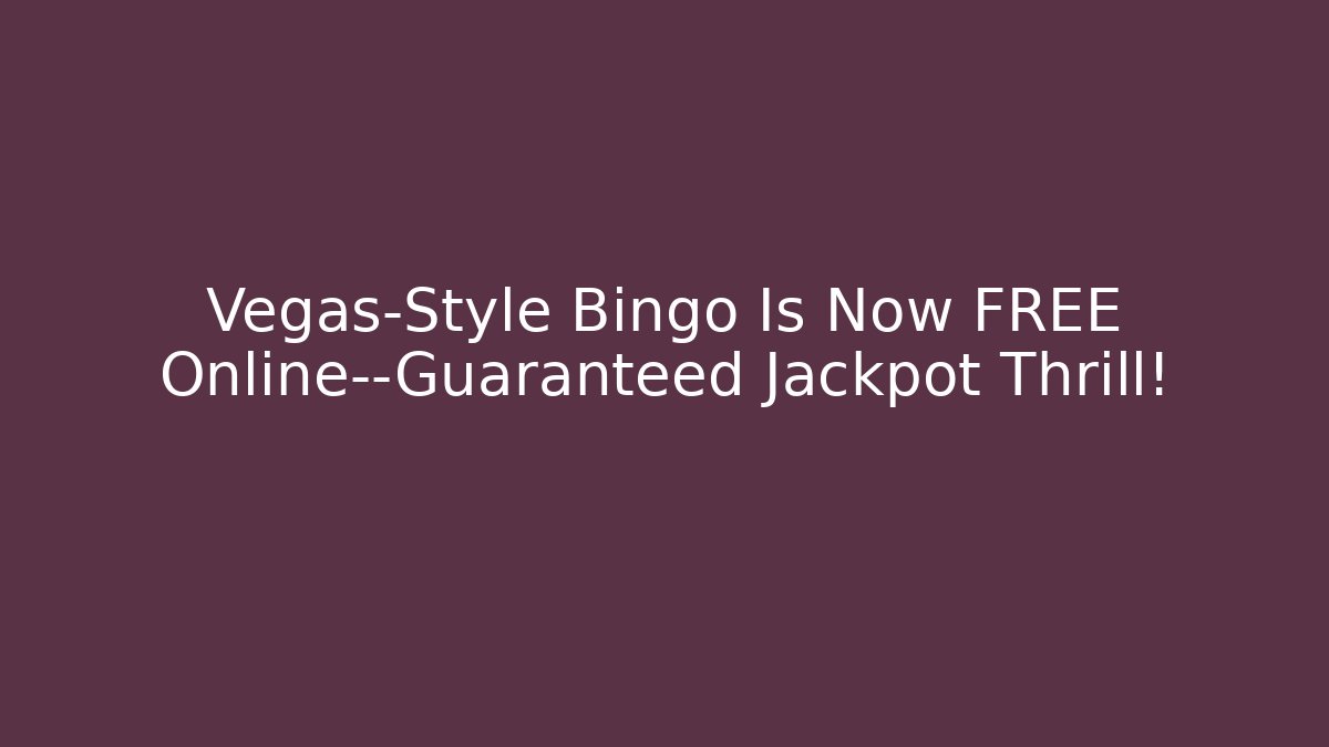 Vegas-Style Bingo Is Now FREE Online—Guaranteed Jackpot Thrill!