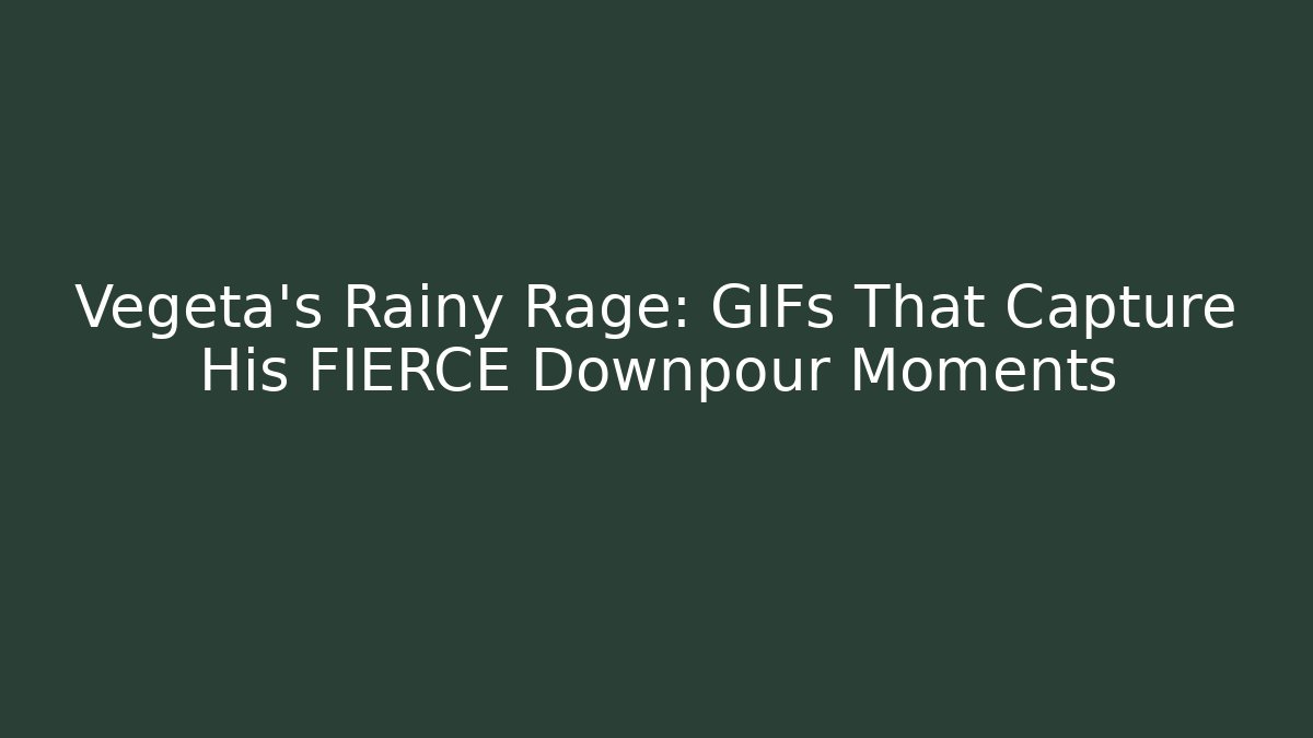 Vegeta's Rainy Rage: GIFs That Capture His FIERCE Downpour Moments