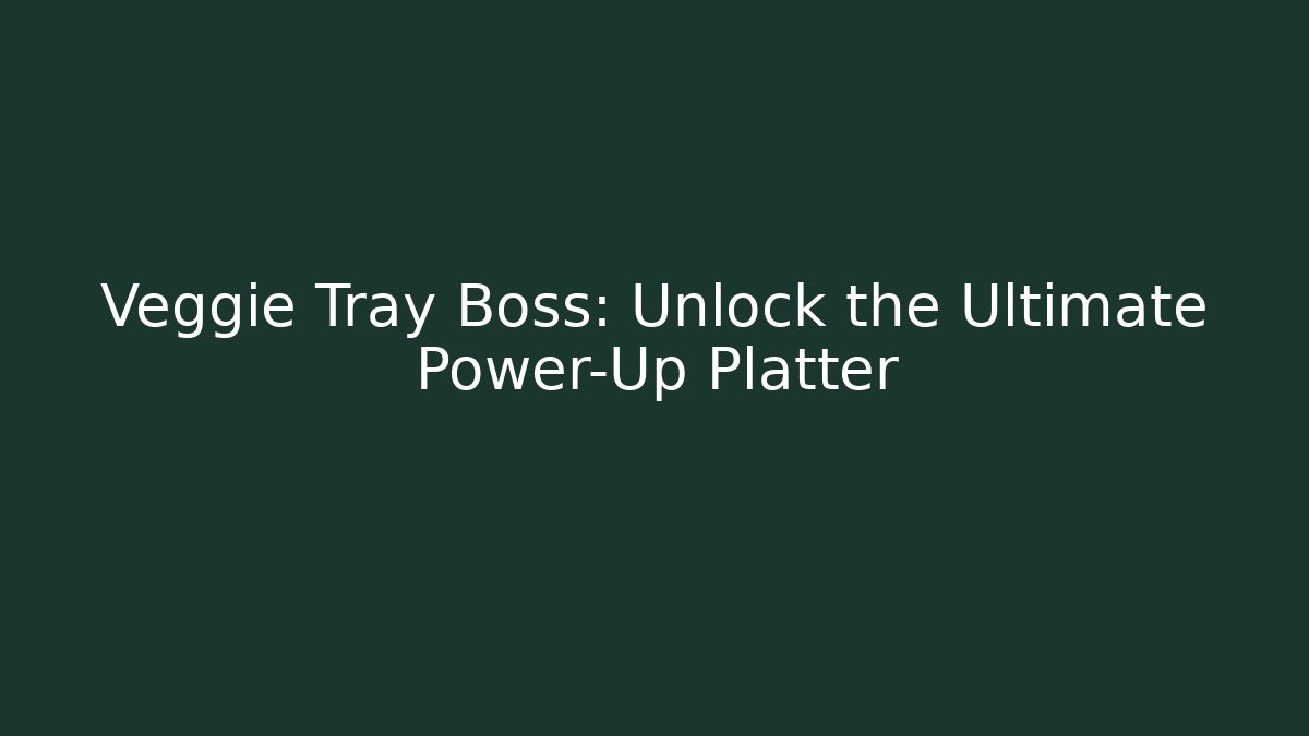 Veggie Tray Boss: Unlock the Ultimate Power-Up Platter