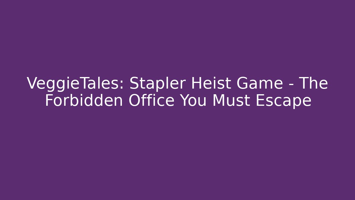 VeggieTales: Stapler Heist Game - The Forbidden Office You Must Escape