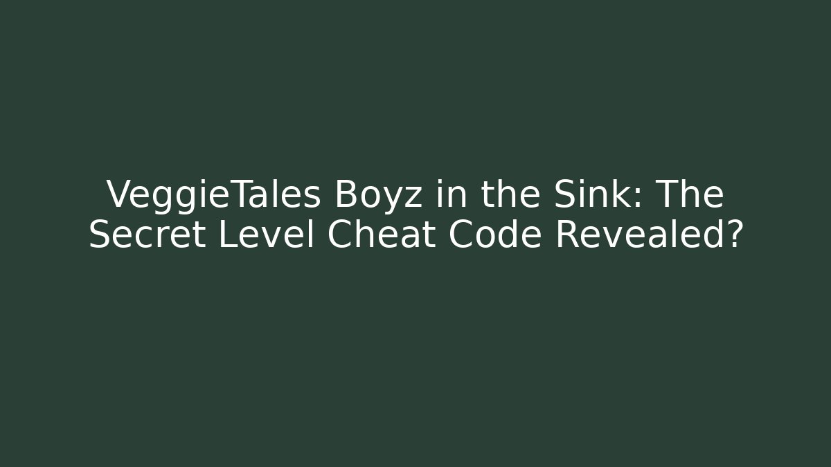 VeggieTales Boyz in the Sink: The Secret Level Cheat Code Revealed?