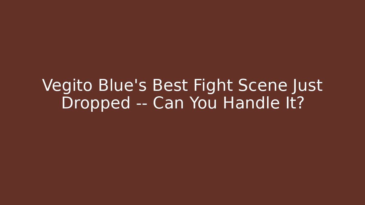 Vegito Blue’s Best Fight Scene Just Dropped — Can You Handle It?