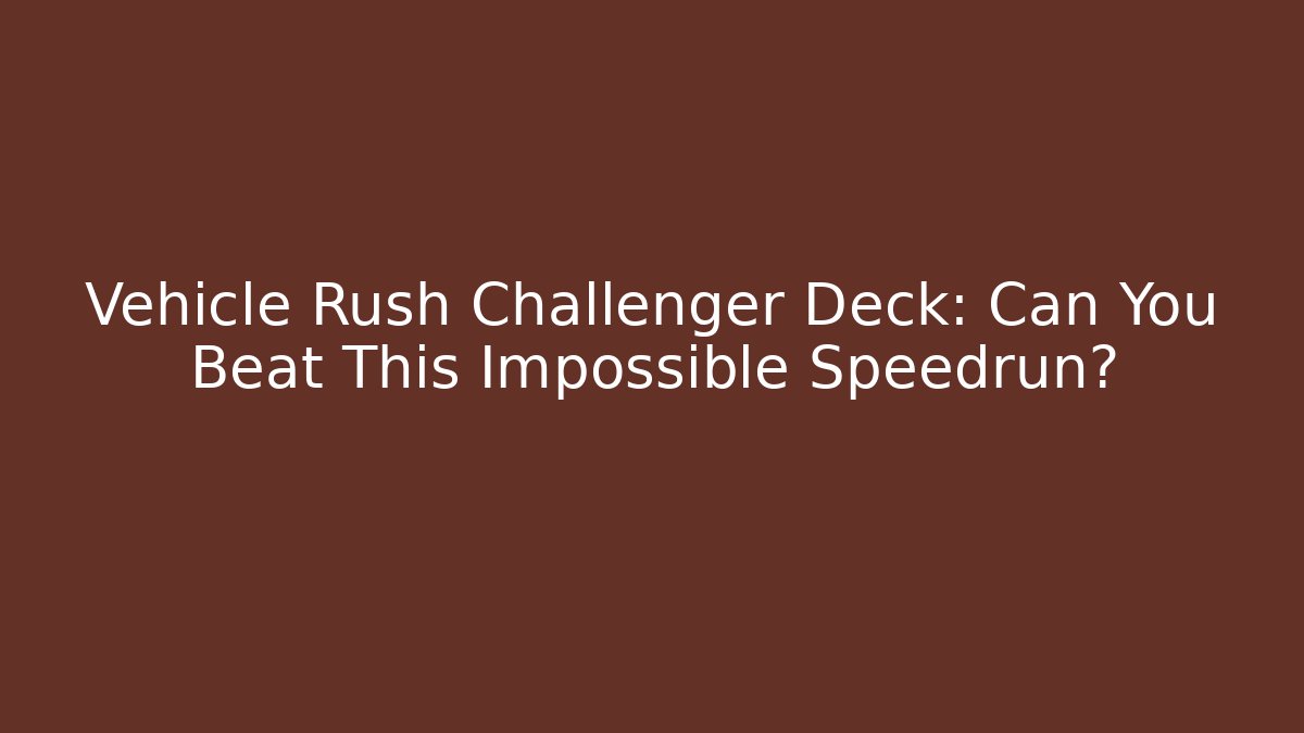 Vehicle Rush Challenger Deck: Can You Beat This Impossible Speedrun?