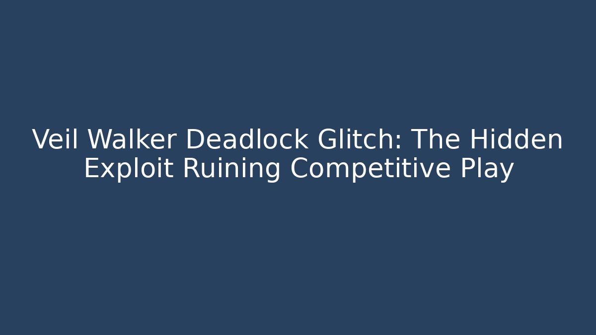 Veil Walker Deadlock Glitch: The Hidden Exploit Ruining Competitive Play