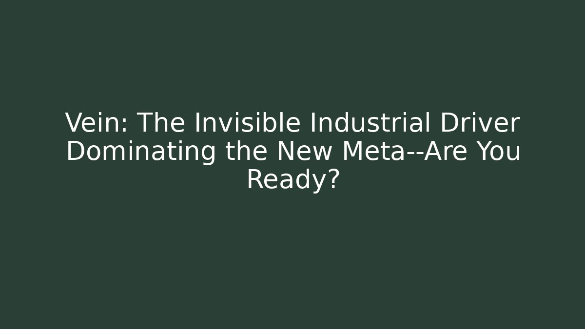 Vein: The Invisible Industrial Driver Dominating the New Meta—Are You Ready?