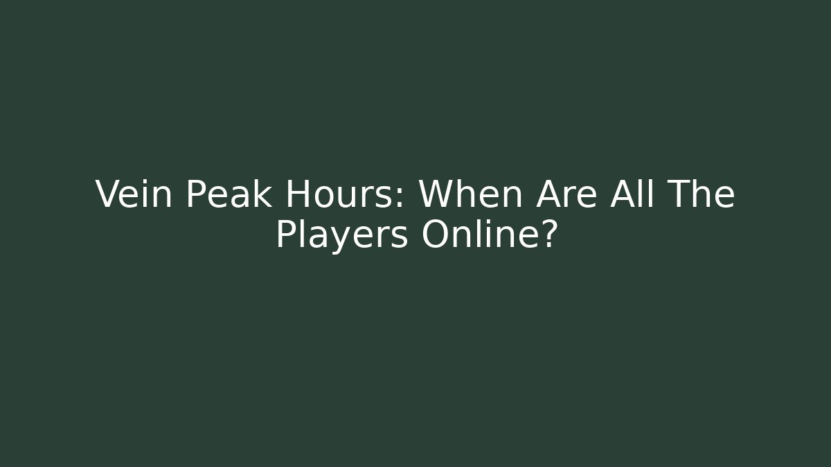 Vein Peak Hours: When Are All The Players Online?