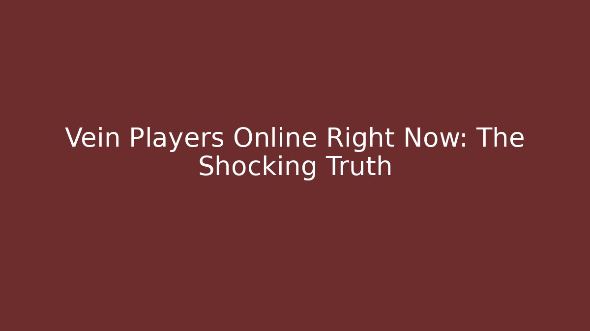 Vein Players Online Right Now: The Shocking Truth