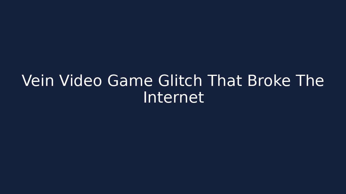 Vein Video Game Glitch That Broke The Internet