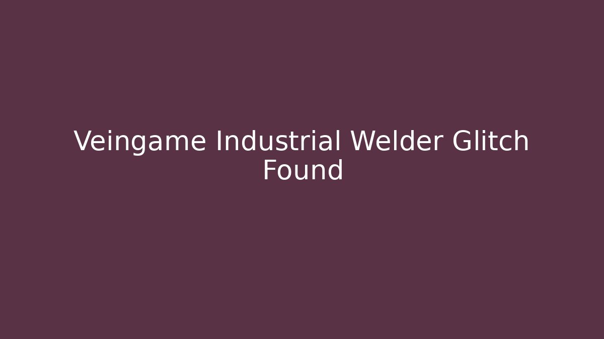 Veingame Industrial Welder Glitch Found - Critter Realm